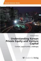 Understanding Korean Private Equity and Venture Capital: Context, opportunities, challenges 3639496361 Book Cover