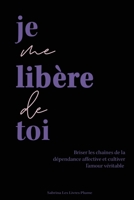 Je me libère de toi: Briser les chaînes de la dépendance affective et cultiver l'amour véritable (French Edition) 2959853245 Book Cover