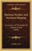 Maritime Warfare And Merchant-Shipping: A Summary Of The Rights Of Capture At Sea 1017306168 Book Cover