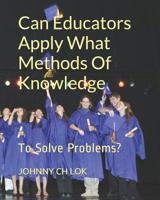 Can Educators Apply What Methods Of Knowledge: To Solve Problems? 1096634708 Book Cover