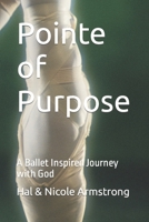 Pointe of Purpose: A Ballet Inspired Journey with God B0CV12NP4D Book Cover