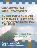 WHY AUSTRALIA? WHICH STATE/CITY? AN OVERVIEW ANALYSIS & 100 DATA CHARTS FOR DATA-DRIVEN STRATEGIC DECISIONS: A Data-Based Story About 8 States and Territories of Australia 1982996188 Book Cover