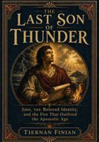 The Last Son of Thunder: John, the Beloved Identity, and the Fire That Outlived the Apostolic Age 1964155584 Book Cover