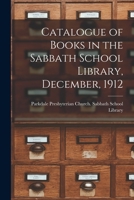 Catalogue of Books in the Sabbath School Library, December, 1912 [microform] 1014484308 Book Cover