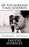 De tus miradas y mis suspiros: Seremos olvido 1482331330 Book Cover