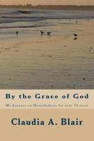 By the Grace of God: My Journey on Hemodialysis for Over 30 Years 1523685514 Book Cover