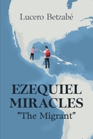 Ezequiel Miracles: "The Migrant" 1685749275 Book Cover