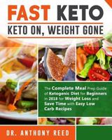 Fast Keto: Keto on, Weight gone: The Complete Meal Prep Guide of Ketogenic Diet for Beginners in 2018 for Weight Loss and Save Time with Easy Low Carb ... (Fast Keto for Rapid Weight Loss and Health) 1724838660 Book Cover