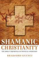 Shamanic Christianity: The Direct Experience of Mystical Communion 1594770867 Book Cover