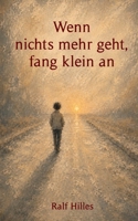 Wenn nichts mehr geht, fang klein an: Wie kleine Schritte wieder Hoffnung schenken (German Edition) B0H4NNMCX7 Book Cover