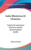 Index Rhetoricus Et Oratorius: Scholis Et Institutioni Tenerioris Aetatis Accommodatus (1648) 1166231291 Book Cover