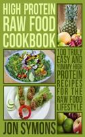 High Protein Raw Food Cookbook: 100 Truly Easy and Yummy High Protein Recipes for the Raw Food Lifestyle 099362376X Book Cover