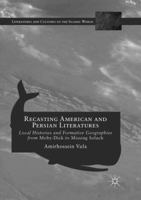 Recasting American and Persian Literatures: Local Histories and Formative Geographies from Moby-Dick to Missing Soluch 3319404687 Book Cover