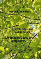 Beyond the Forest: Of Myth, Magic and Mother Nature 1326409476 Book Cover