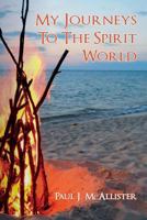 My Journeys to the Spirit World 1523716029 Book Cover
