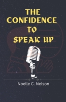 The confidence to speak up: The teenager's journey to overcoming shyness and finding your voice B0BQ9LM78W Book Cover