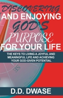 Discovering And Enjoying God's Purpose For Your Life: The Keys To Living A Joyful And Meaningful Life And Achieving Your God-Given Potential B0CDQ3Q51P Book Cover