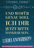 Und wofür genau soll ich dir jetzt bitte dankbar sein, liebes Universum? 3744819353 Book Cover