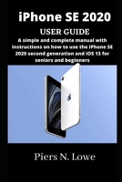 iPhone SE 2020 USER GUIDE: A simple and complete manual with instructions on how to use the iPhone SE 2020 second generation and iOS 13 for seniors and beginners B08ZBPK6KZ Book Cover