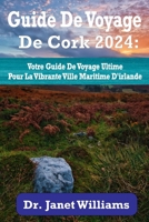 Guide de voyage de Cork 2024:: Votre guide de voyage ultime pour la vibrante ville maritime d'Irlande (Wanderlust Adventures: Unraveling the World's Hidden Gems) (French Edition) B0CMLZ8LF1 Book Cover