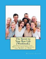 The Secret to Your Best Life (Workbook): Understanding the Will of God Through the Word of God 149918798X Book Cover