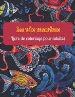 La vie marine Livre de coloriage pour adultes: Livres de coloriage sur l'océan pour la détente des adultes B09DJ7G53H Book Cover