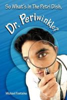 So What's in the Petri Dish, Dr. Periwinkle? 1463403291 Book Cover