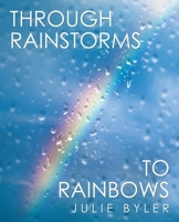 Through Rainstorms to Rainbows 1489724516 Book Cover