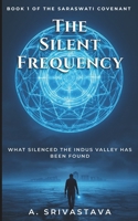 The Silent Frequency: What silenced the Indus Valley has been found (The Saraswati Covenant) B0GK78BKHK Book Cover