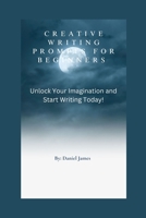 Creative writing prompts for beginners: Unlock Your Imagination and Start Writing Today! B0C2RM9187 Book Cover