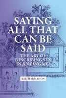 Saying All That Can Be Said: The Art of Describing Sex in Jin Ping Mei 0674291352 Book Cover