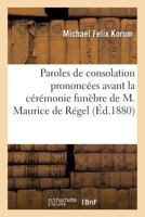 Paroles de Consolation Prononcées Avant La Cérémonie Funèbre de M. Maurice de Régel 2013699476 Book Cover