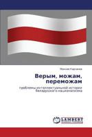 Verym, mozham, peremozham: problemy intellektual'noy istorii belarusskogo natsionalizma 3659163031 Book Cover