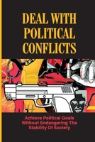 Deal With Political Conflicts Achieve Political Goals Without Endangering The Stability Of Society: Destructive Political B099BZX3FZ Book Cover