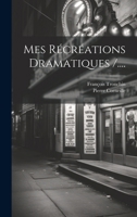 Mes Récréations Dramatiques /.... 1022285408 Book Cover