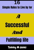 16 Simple Rules to Live by for a Successful And Fulfilling Life B0CCCSCH6S Book Cover