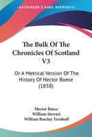 The Bulk Of The Chronicles Of Scotland V3: Or A Metrical Version Of The History Of Hector Boece 116702950X Book Cover