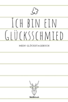 Ich bin ein Glücksschmied - Mein Glückstagebuch: A5 5-Minuten Glückstagebuch | Dankbarkeit | Erfolgstagebuch | Erfolgsjournal | Selbstreflexion | ... Eltern, Männer und Frauen 1655694715 Book Cover