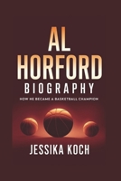 AL HORFORD BIOGRAPHY: How He Became a Basketball Champion B0F1999GQ2 Book Cover