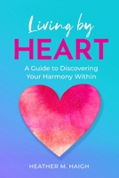 Living by HEART: A Guide to Discovering Your Harmony Within 199872106X Book Cover