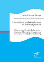 Finanzierung Und Absicherung Im Auslandsgeschaft. Dokumentenakkreditiv, Dokumenteninkasso Und Bankgarantie ALS Zentrale Instrumente Im Trade Finance Banking 3961465533 Book Cover