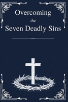 Overcoming the Seven Deadly Sins: Biblical Wisdom for Modern Struggles, Hidden Habits, and Lasting Transformation with Guided Reflection Prompts that ... (The Catholic Liturgical Companion Series) B0GH7D81ZV Book Cover