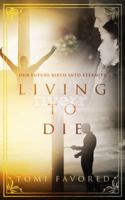 Living to Die: Our Future of Being Born into Eternity 1733553827 Book Cover