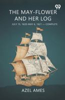 The May-flower And Her Log July 15, 1620-May 6, 1621-Complete 9374837706 Book Cover