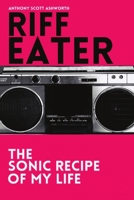 Riff Eater: The Sonic Recipe of My Life 1387683330 Book Cover