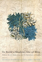 To Build a Shadowy Isle of Bliss: William Morris's Radicalism and the Embodiment of Dreams 0773544615 Book Cover