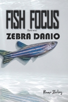 Fish Focus: Zebra Danio (Danio rerio): Behaviour, Care, and Natural Habitat Guide B0HC3YHPJV Book Cover