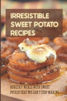 Irresistible Sweet Potato Recipes: Healthy Meals With Sweet Potato That We Can't Stop Making: Sweet Potato Pudding Recipes B09BYDQDZJ Book Cover