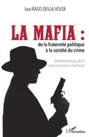 La mafia: De la fraternité politique à la société du crime Herméneutique de la communication mafieuse Herméneutique de la communication mafieuse (French Edition) 2343221197 Book Cover
