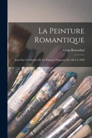 La Peinture Romantique: Essai Sur L'évolution De La Peinture Française De 1815 À 1830 1016808658 Book Cover